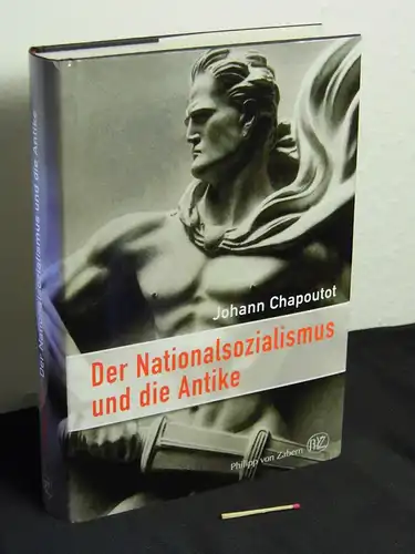 Chapoutot, Johann [Verfasser]: Der Nationalsozialismus und die Antike - Originaltitel: Le national-socialisme et l'Antiquité . 