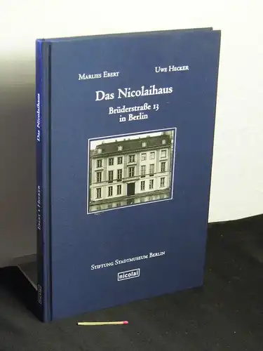 Ebert, Marlies und Uwe Hecker: Das Nicolaihaus - Brüderstraße 13 in Berlin - Ein Beitrag zur Kulturgeschichte der Stadt Berlin. 