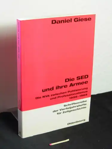 Giese, Daniel: Die SED und ihre Armee : die NVA zwischen Politisierung und Professionalismus 1956 - 1965 - aus der Reihe: Schriftenreihe der Vierteljahrshefte für Zeitgeschichte - Band: 85. 