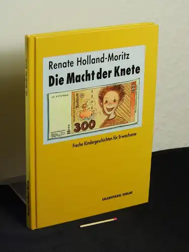 Holland-Moritz, Renate (Verfasser): Die Macht der Knete : freche Kindergeschichten für Erwachsene. 