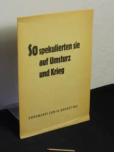 Wahlkommission beim Nationalrat  der Nationalen Front (Herausgeber): So spekulierten sie auf Umsturz und Krieg - Dokumente zum 13. August 1961. 