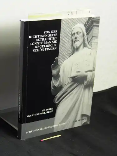 Evangelische Versöhnungsgemeinde (Herausgeber): Von der richtigen Seite betrachtet konnte man sie regelrecht schön finden: 100 Jahre Versöhnungskirche - aus der Reihe: Schriftenreihe Wedding - Band: 7. 