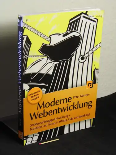 Gasston, Peter (Verfasser): Die moderne Webentwicklung - geräteunabhängige Entwicklung - Techniken und Trends in HTML5, CSS3 und JavaScript. 