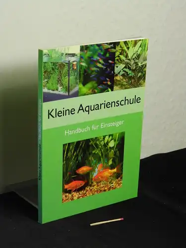Schaefer, Claus (Verfasser): Kleine Aquarienschule : Handbuch zur Einrichtung und Pflege (Handbuch für Einsteiger) -  LAGERRÄUMUNG. 