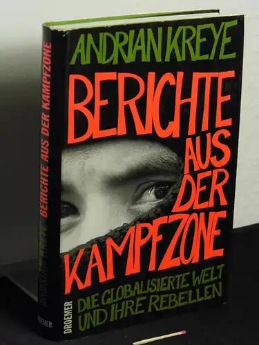 Kreye, Andrian: Berichte aus der Kampfzone - Die globalisierte Welt und ihre Rebellen. 