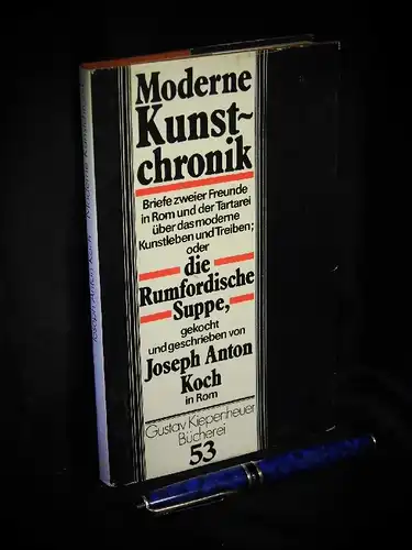 Koch, Joseph Anton: Moderne Kunstchronik - Briefe zweier Freunde in Rom und der Tartarei über das moderne Kunstleben und Treiben oder die Rumfordische Suppe, gekocht und geschrieben in Rom - aus der Reihe: Gustav Kiepenheuer Bücherei - Band: 53. 