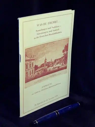 Bradler, Reinhard und Renate Gollmitz: Was du ererbt... Sammlungen und Nachlässe – Schenkungen und Ankäufe in der Deutschen Staatsbibliothek - Ausstellung aus Anlaß des 325jährigen Bibliotheksjubiläums 29.9.-23.11.1986. 