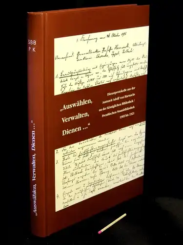 Krause, Friedhilde (Bearbeitung, Kommentar): „Auswählen, Verwalten, Dienen ...“   Dienstprotokolle aus der Amtszeit Adolf von Harnacks an der Königlichen Bibliothek / Preußischen Staatsbibliothek 1905.. 