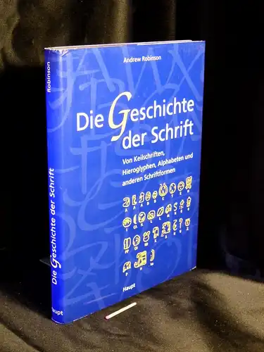 Robinson, Andrew: Die Geschichte der Schrift - Von Keilschriften, Hieroglyphen, Alphabeten und anderen Schriftformen. 