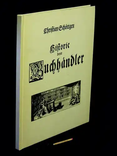 Schöttgen, Christian: Historie derer Buchhändler, wie solche in Alten und Mitlern Zeiten gewesen -  LAGERRÄUMUNG. 