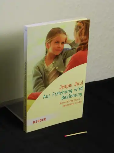 Juul, Jesper [Verfasser]: Aus Erziehung wird Beziehung : authentische Eltern - kompetente Kinder - Hg. von Ingeborg Szöllösi - aus der Reihe: Herder-Spektrum - Band: 5533. 