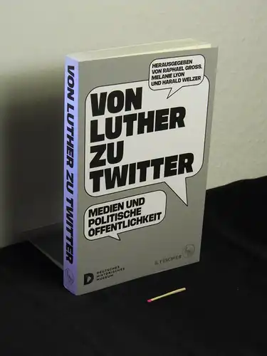 Gross, Raphael sowie Melanie Lyon, und Harald Welzer [Herausgeber]: Von Luther zu Twitter : Medien und politische Öffentlichkeit. 