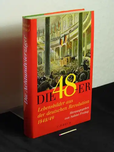 Freitag, Sabine [Herausgeberin]: Die Achtundvierziger : Lebensbilder aus der deutschen Revolution 1848/49 -  LAGERRÄUMUNG. 