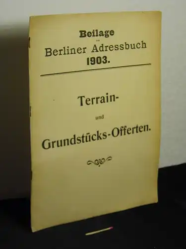 Beilage zum Berliner Adressbuch 1903 - Terrain- und Grundstücks-Offerten. 