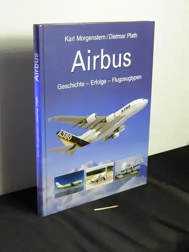 Morgenstern, Karl und Dietmar Plath: Airbus : Geschichte - Erfolge - Flugzeugtypen. 