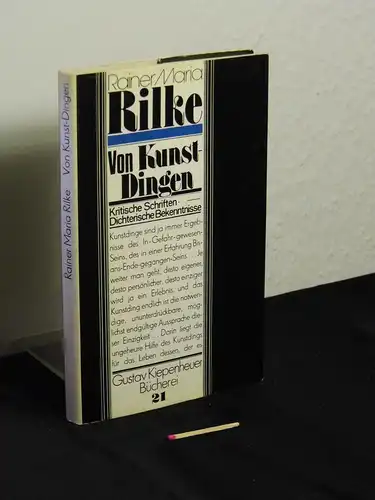 Rilke, Rainer Maria: Von Kunst-Dingen - Kritische Schriften - Dichterische Bekenntnisse (Kunstdingen) - aus der Reihe: Gustav Kiepenheuer Bücherei - Band: 21. 