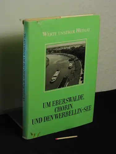 Zühlke, Dietrich (Redaktionsleitung): Um Eberswalde, Chorin und den Werbelin See   Ergebnisse der heimatkundlichen Bestandsaufnahme in den Gebieten Joachimsthal, Groß Zeithen, Eberswalde und Hohenfinow.. 