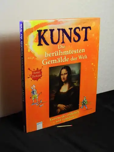 Dickins, Rosie: Kunst - Die berühmtesten Gemälde der Welt - Kunstwerke entdecken und verstehen - mit Bildern von 35 berühmten Künstlern. 