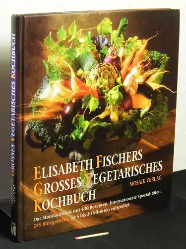 Fischer, Elisabeth: Elisabeth Fischers Grosses vegetarisches Kochbuch - Das Standardwerk, mit 430 Rezepten und zahlreichen Experten-Tips. Mit 225 Blitzgerichten, in 5-30 Minuten zubereitet,  -  LAGERRÄUMUNG. 