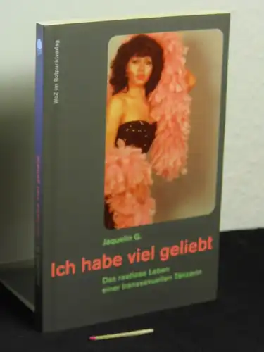 G., Jaquelin: Ich habe viel geliebt - das rastlose Leben einer transsexuellen Tänzerin. 