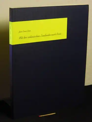 Löwe, Jean Louis (Verfasser): Mit der schlesischen Landwehr nach Paris - Erlebnisse aus den Befreiungskriegen 1813, 1814, 1815 - Anlässlich des zweihundertsten Geburtstages des Verfassers...