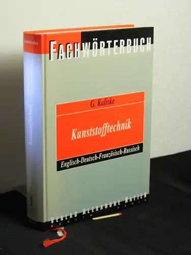 Kaliske, Gisbert (Herausgeber): Fachwörterbuch Kunststofftechnik = Dictionary plastics engineering - Englisch, Deutsch, Französisch, Russisch ; mit etwa 16000 Wortstelle. 