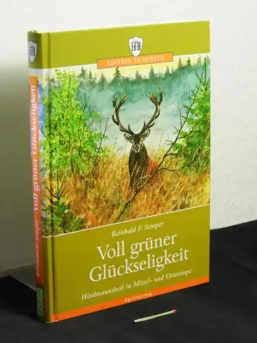 Semper, Reinhold F: Voll grüner Glückseligkeit - Waidmannsheil in Mittel- und Osteuropa. 