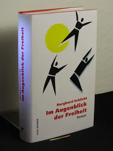 Schlicht, Burghard [Verfasser]: Im Augenblick der Freiheit - Roman. 