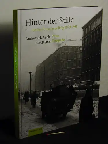 Apelt, Andreas H. sowie Ron Jagers: Hinter der Stille - Berlin-Prenzlauer Berg 1979-1989. 