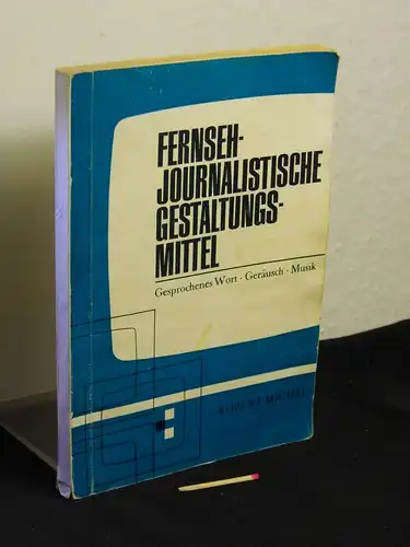 Michel, Robert: Fernsehjournalistische Gestaltungsmittel : Gesprochenes Wort, Geräusch, Musik. 