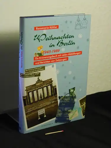 Köhler, Rosemarie: Weihnachten in Berlin : 1945 - 1989 ; ein Erinnerungsbuch mit vielen Abbildungen und Berichten von Zeitzeugen -  LAGERRÄUMUNG. 