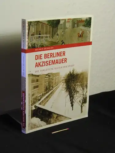 Zschocke, Helmut: Die Berliner Akzisemauer : die vorletzte Mauer der Stadt. 