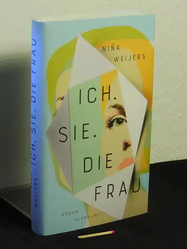 Weijers, Niña [Verfasser]: Ich - Sie - die Frau : Roman - Originaltitel: Kamers Antikamers. 