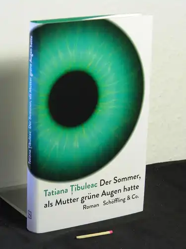 Ţîbuleac, Tatiana [Verfasser]: Der Sommer, als Mutter grüne Augen hatte : Roman - Originaltitel: Vara în care mama a avut ochii verzi. 
