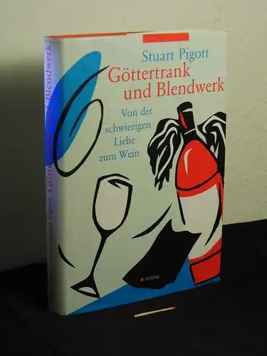 Pigott, Stuart [Verfasser]: Göttertrank und Blendwerk : von der schwierigen Liebe zum Wein. 