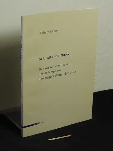 Faber, Richard: Der Collage-Essay - Eine wissenschaftliche Darstellungsform  - Hommage à Walter Benjamin. 