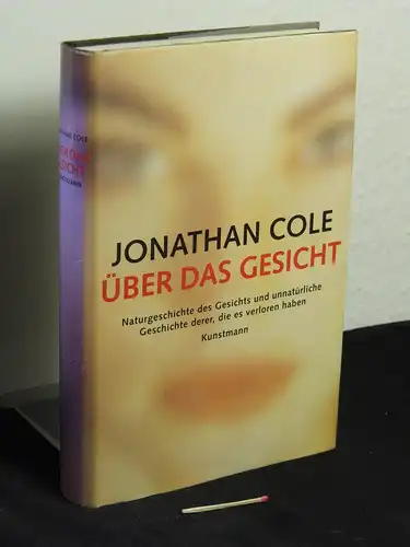 Cole, Jonathan: Über das Gesicht - Naturgeschichte des Gesichts und unnatürliche Geschichte derer, die es verloren haben - Originaltitel: About face. 