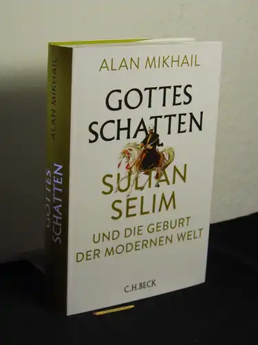 Mikhail, Alan: Gottes Schatten : Sultan Selim und die Geburt der modernen Welt - Originaltitel: God's shadow. 
