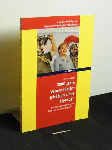 Roth, Jonathan: 2000 Jahre Varusschlacht – Jubiläum eines Mythos? : eine kulturanthropologische Fallstudie zur Erinnerungskultur - aus der Reihe: Mainzer Beiträge zur Kulturanthropologie/ Volkskunde - Band: 5. 