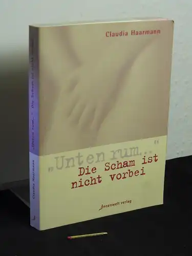 Haarmann, Claudia: Unten rum ... : die Scham ist nicht vorbei -  LAGERRÄUMUNG. 