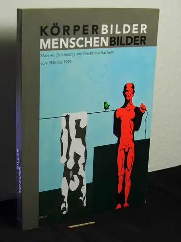 Walther, Sigrid (Herausgeberin): Körperbilder Menschenbilder - Malerei, Zeichnung und Plastik aus Sachsen von 1945 bis 1994. 