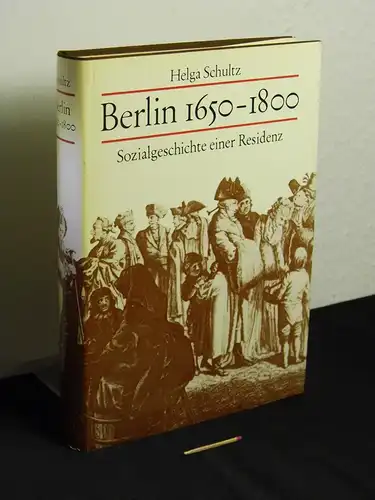 Schultz, Helga: Berlin 1650-1800 - Sozialgeschichte einer Residenz - mit einem Beitrag von Jürgen Wilke - mit 92 Grafiken, 56 Tabellen, 7 Fotos. 