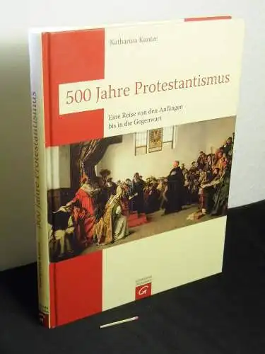 Kunter, Katharina: 500 Jahre Protestantismus - eine Reise von den Anfängen bis in die Gegenwart. 