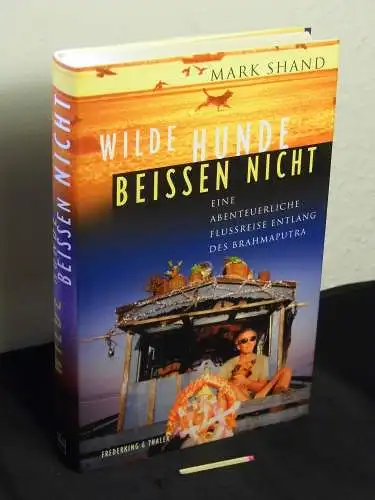 Shand, Mark: Wilde Hunde beißen nicht - eine abenteuerliche Flussreise entlang des Brahmaputra - Originaltitel: River dog . 