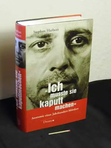 Harbort, Stephan: Ich musste sie kaputtmachen - Anatomie eines Jahrhundert-Mörders. 