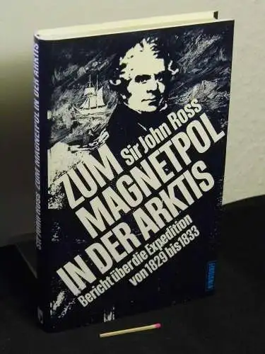 Ross, John: Zum Magnetpol in der Arktis - Bericht über die Expedition von 1829 bis 1833 - Originaltitel: Narrative of a second voyage in search of a North-West passage . 