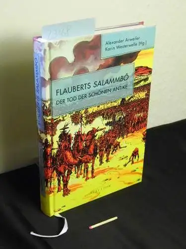 Arweiler, Alexander und Karin Westerwelle [Herausgeber]: Flauberts Salammbô : der Tod der schönen Antike. 