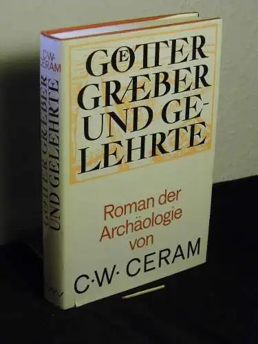 Ceram, C.W. (Kurt  W. Marek): Götter, Gräber und Gelehrte - Roman der Archäologie. 