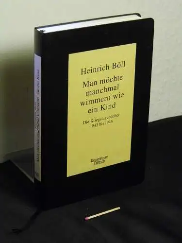 Böll, Heinrich: Man möchte manchmal wimmern wie ein Kind - die Kriegstagebücher 1943 bis 1945. 