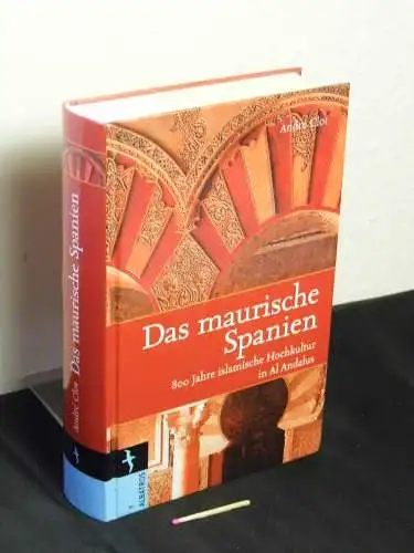 Clot, André: Das maurische Spanien - 800 Jahre islamische Hochkultur in Al Andalus. 